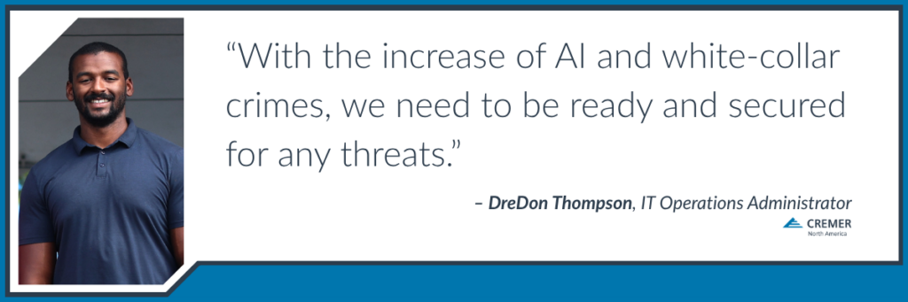 Quote graphic featuring DreDon Thompson, IT Operations Administrator at CREMER North America, sharing how his cybersecurity studies help prepare for future challenges: “With the increase of AI and white-collar crimes, we need to be ready and secured for any threats.”