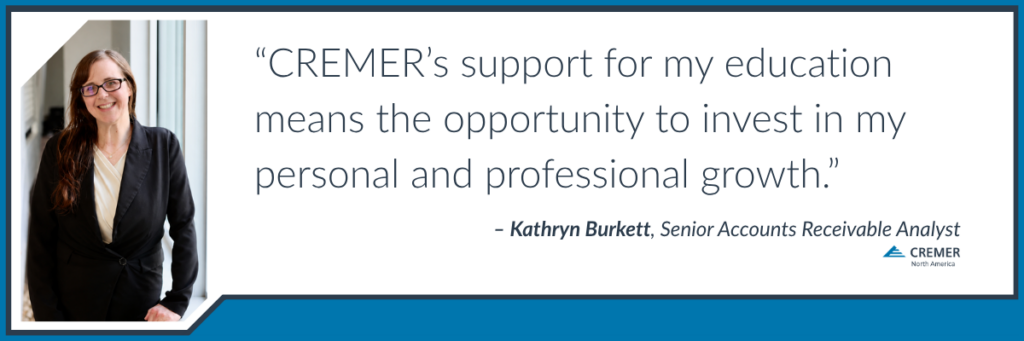 Quote graphic featuring Kathryn Burkett, Senior Accounts Receivable Analyst at CREMER North America, sharing how education support contributes to her growth: “CREMER’s support for my education means the opportunity to invest in my personal and professional growth.”