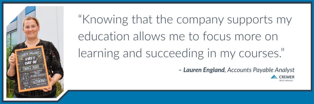 Quote graphic featuring Lauren England, Accounts Payable Analyst at CREMER North America, sharing how education support helps her succeed in her courses: “Knowing that the company supports my education allows me to focus more on learning and succeeding in my courses.”