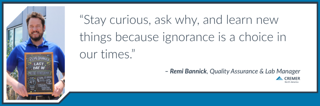 Quote graphic featuring Remi Bannick, Director of Quality Assurance at CREMER North America, sharing his perspective on lifelong learning: “Stay curious, ask why, and learn new things because ignorance is a choice in our times.”
