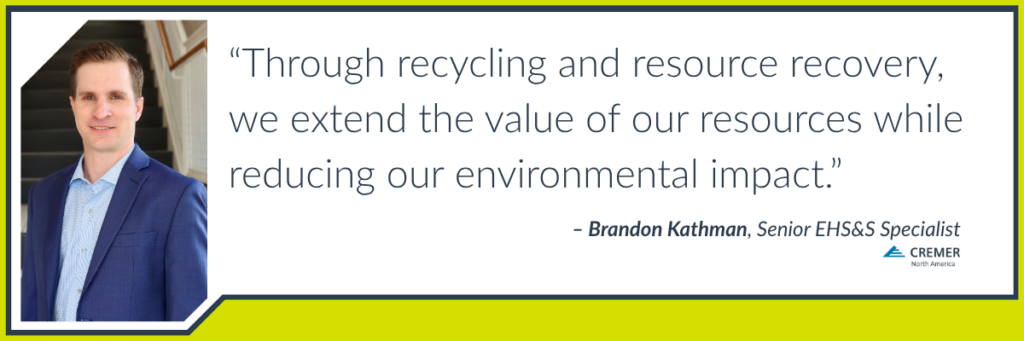 Quote graphic featuring Brandon Kathman, Senior Environment, Health, Safety & Sustainability Specialist at CREMER North America: “Through recycling and resource recovery, we extend the value of our resources while reducing our environmental impact.”